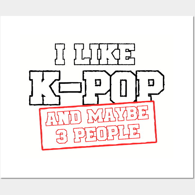 I Like K-POP And Maybe 3 People Wall Art by Issho Ni